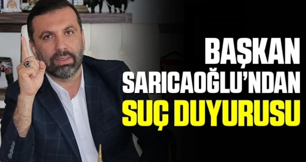 Başkan Sarıcaoğlu’ndan iddialar hakkında suç duyurusu