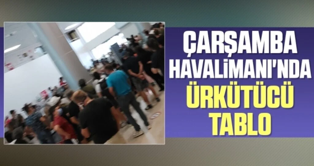 Çarşamba Havalimanı'nda Ürkütücü Tablo