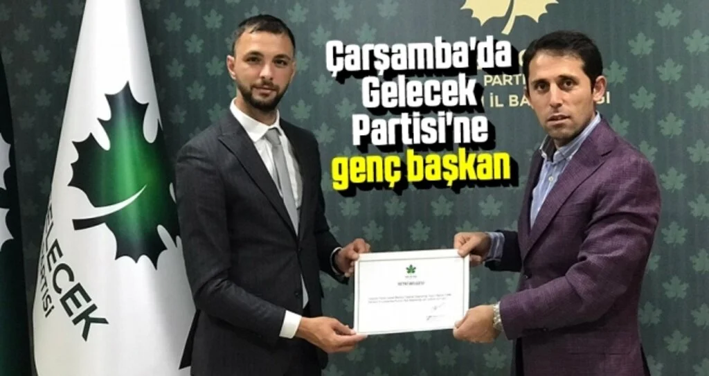 Çarşamba'da Gelecek Partisi'ne genç başkan
