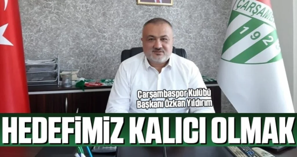 Çarşambaspor Kulübü Başkanı Özkan Yıldırım: Hedefimiz Kalıcı Olmak