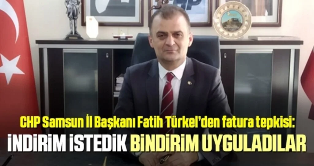 CHP Samsun İl Başkanı Fatih Türkel: İndirim İstedik Bindirim Uyguladılar