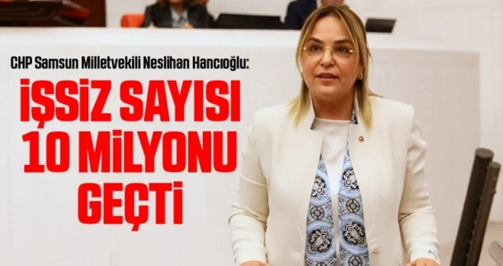 CHP Samsun Milletvekili Neslihan Hancıoğlu: İşsiz Sayısı 10 Milyonu Geçti