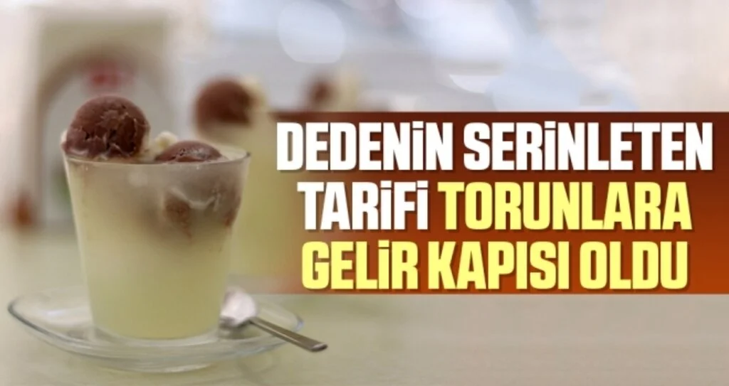 Dedenin serinleten tarifi torunlara gelir kapısı oldu