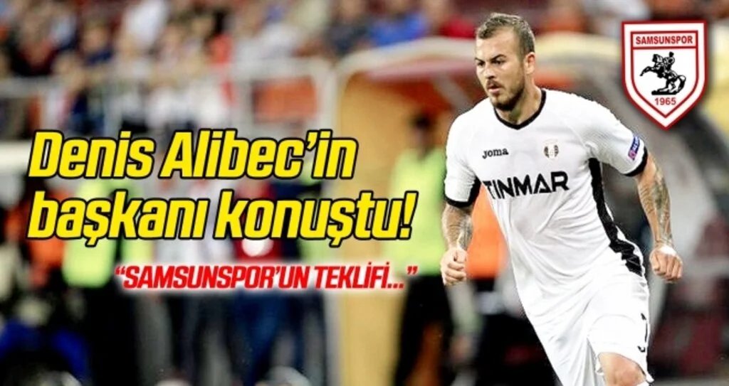 Denis Alibec'in başkanı konuştu: Samsunspor'un teklifi...