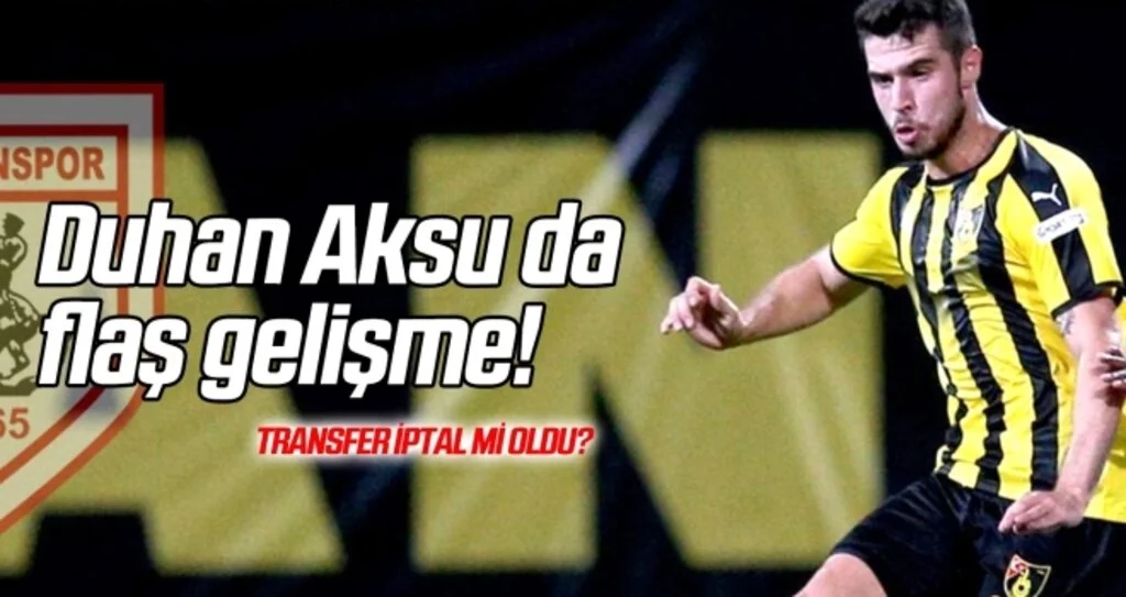 Duhan Aksu'da flaş gelişme!