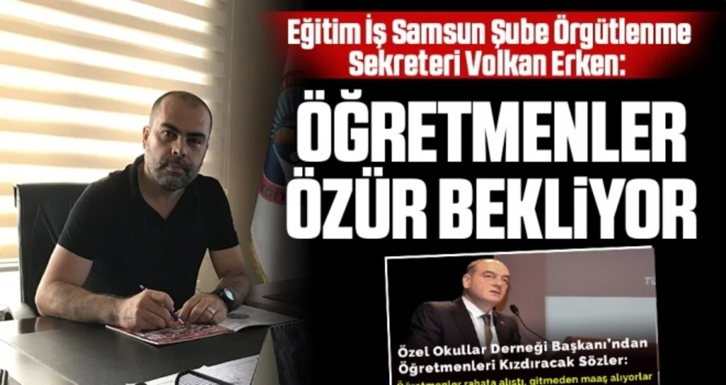 Eğitim İş Samsun Şube Örgütlenme Sekreteri Volkan Erken: Öğretmenler Özür Bekliyor