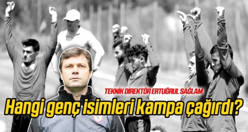 Ertuğrul Sağlam, hangi genç oyuncuları kampa dahil etti