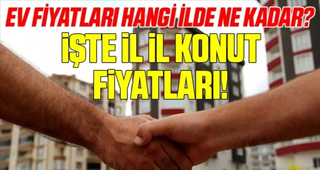 Ev alacaklar dikkat: İkinci el ev fiyatları hangi ilde ne kadar? İşte il il ikinci el konut fiyatları!