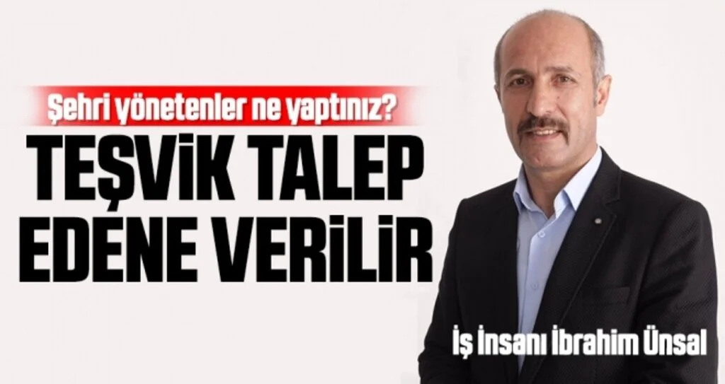 İş İnsanı İbrahim Ünsal: Teşvik talep edene verilir