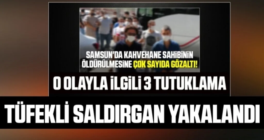 'Kahveci' cinayetinde tüfekli saldırgan tutuklandı
