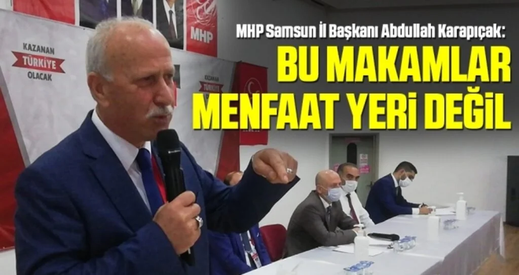 MHP Samsun İl Başkanı Abdullah Karapıçak: Bu Makamlar Menfaat Yeri Değil