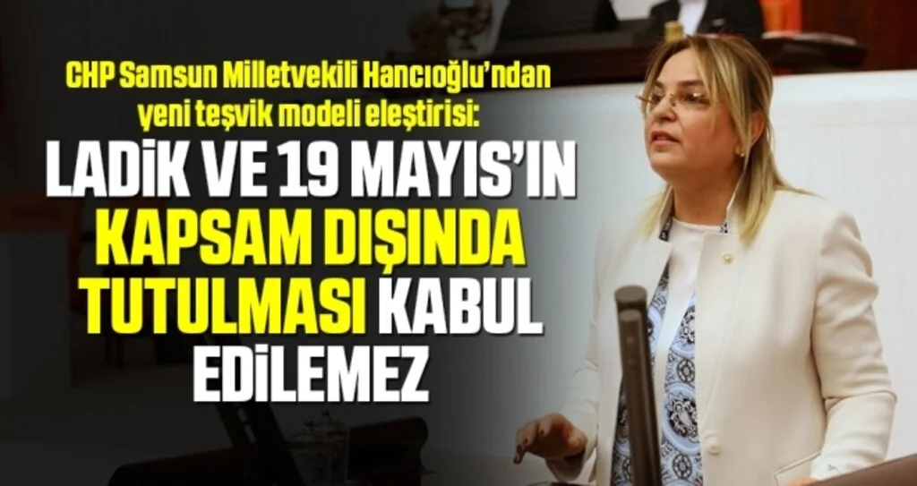 Milletvekili Hancıoğlu: Ladik ve 19 Mayıs’ın kapsam dışında tutulması kabul edilemez