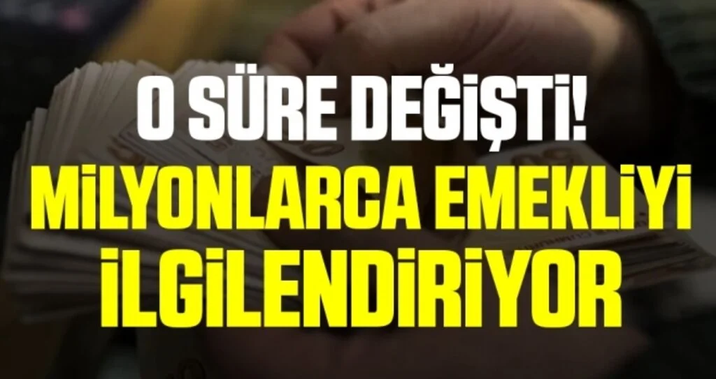 O Süre Değişti! Milyonlarca Emekliyi İlgilendiriyor