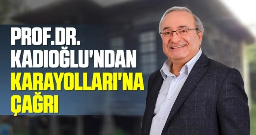Prof.Dr. Kadıoğlu'ndan Karayolları'na çağrı 