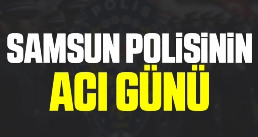 Samsun Polisinin Acı Günü