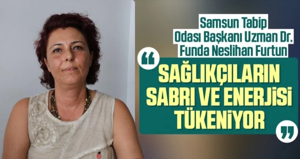 Samsun Tabip Odası Başkanı Uzman Dr. Funda Neslihan Furtun: Sağlıkçıların Sabrı ve Enerjisi Tükeniyor