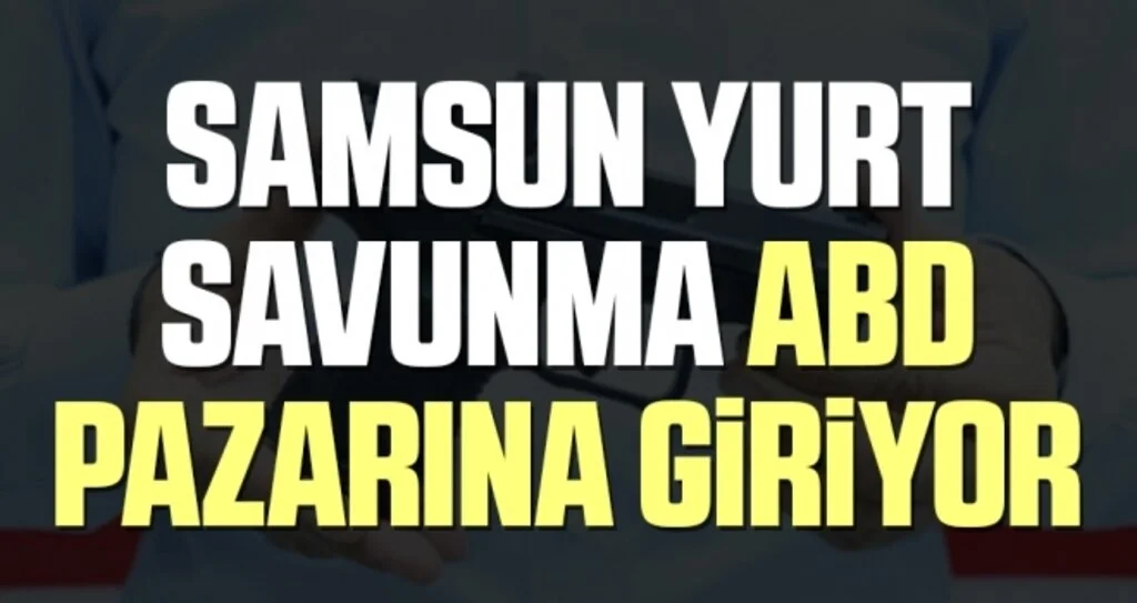 Samsun Yurt Savunma ABD pazarına giriyor
