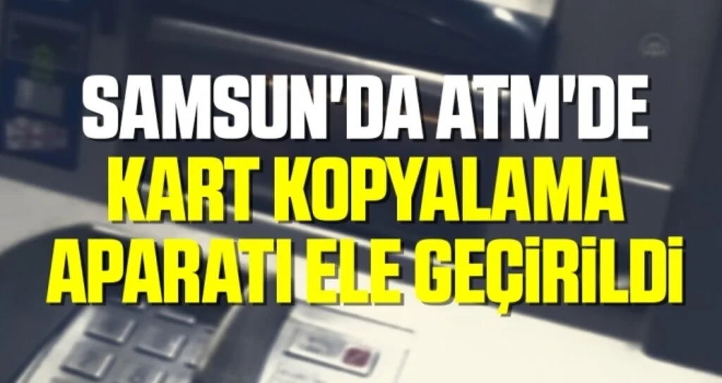 Samsun'da ATM'de kart kopyalama aparatı ele geçirildi