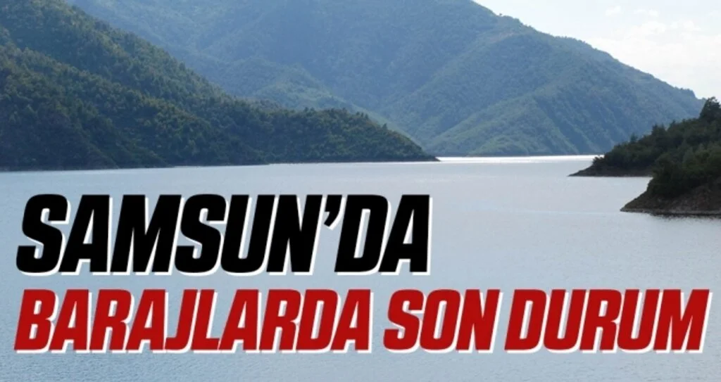 Samsun'da Barajlarda Doluluk Oranı Ne?
