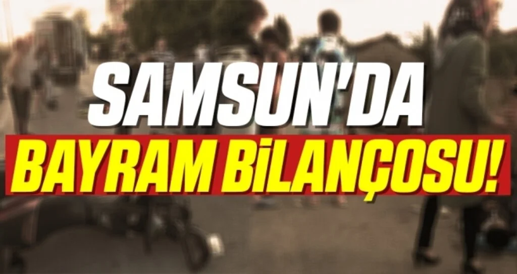 Samsun'da Bayram bilançosu!