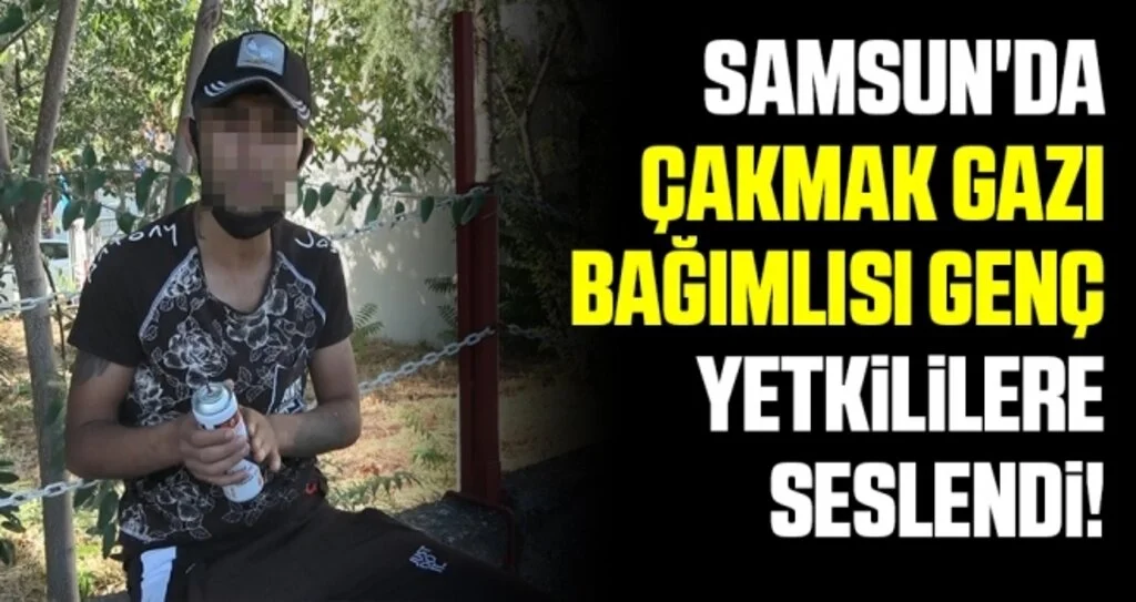 Samsun'da Çakmak gazı bağımlısı genç yetkililere seslendi!