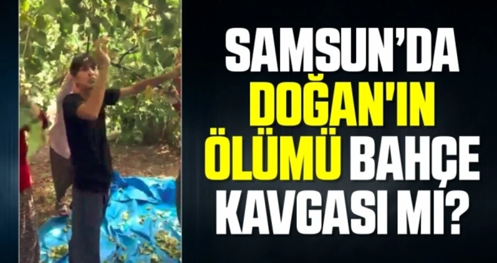 Samsun'da Doğan'ın ölümü bahçe kavgası mı?