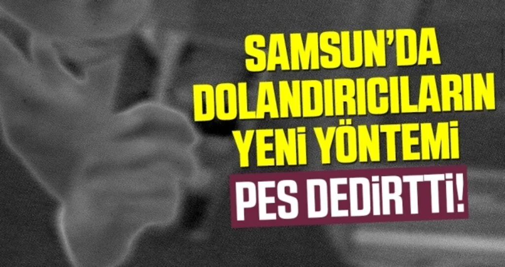 Samsun'da Dolandırıcıların yeni yöntemi pes dedirtti