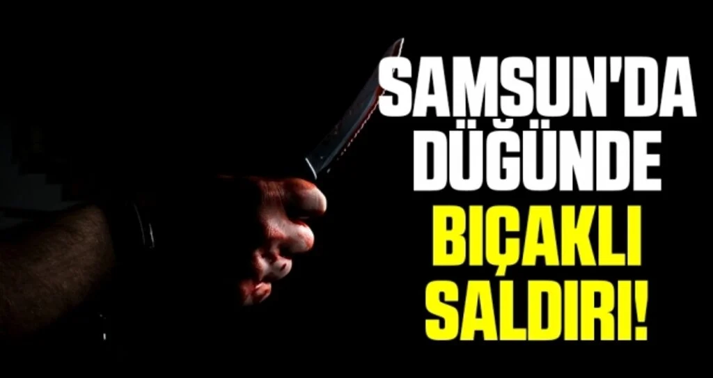 Samsun'da Düğünde Bıçaklı Saldırı!