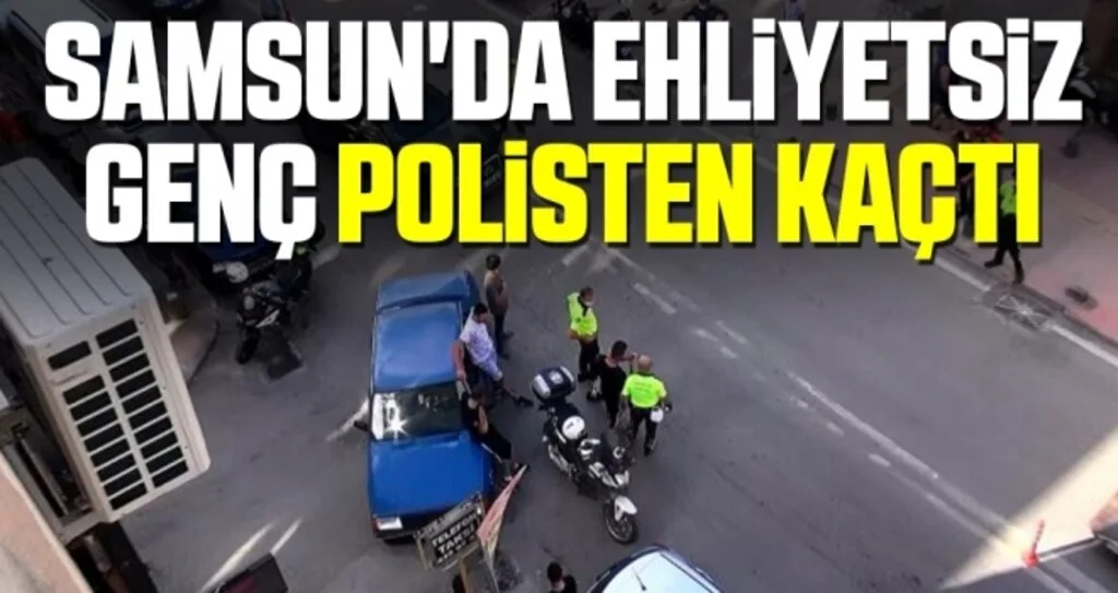 Samsun'da Ehliyetsiz Genç Polisten Kaçtı