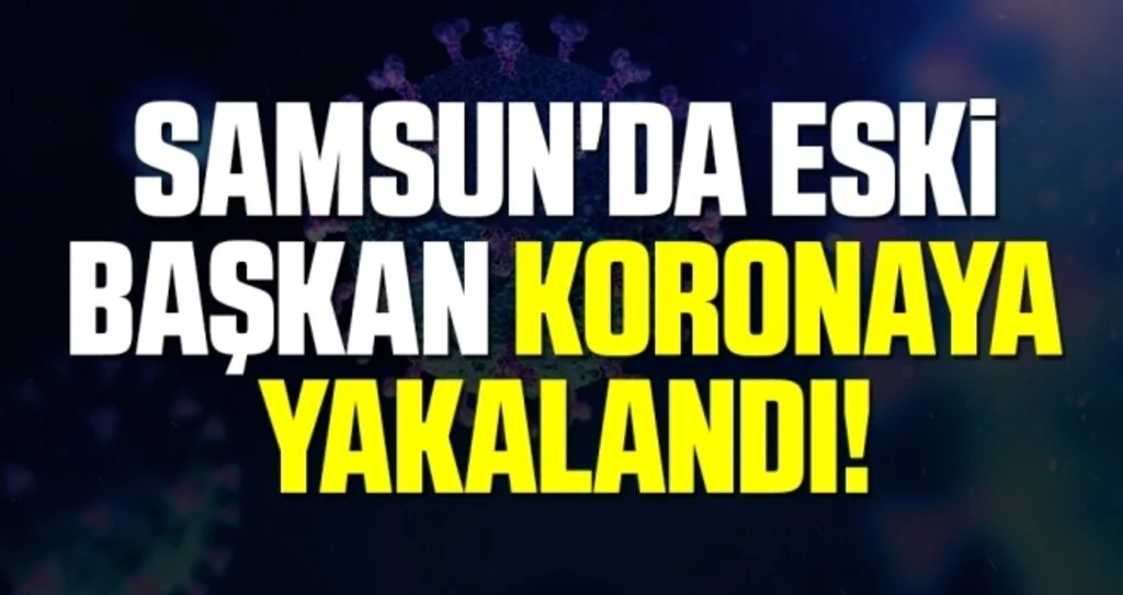 Samsun'da Eski Başkan Koronavirüse Yakalandı!