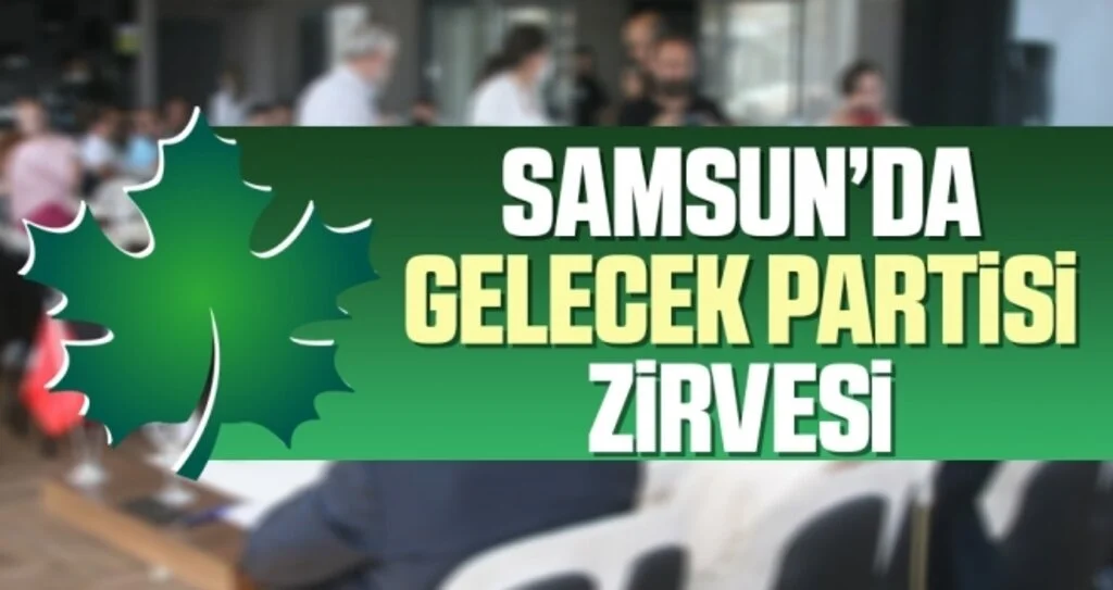 Samsun'da Gelecek Partisi Zirvesi; Sorun Çözülmüyor Pansuman Yapılıyor