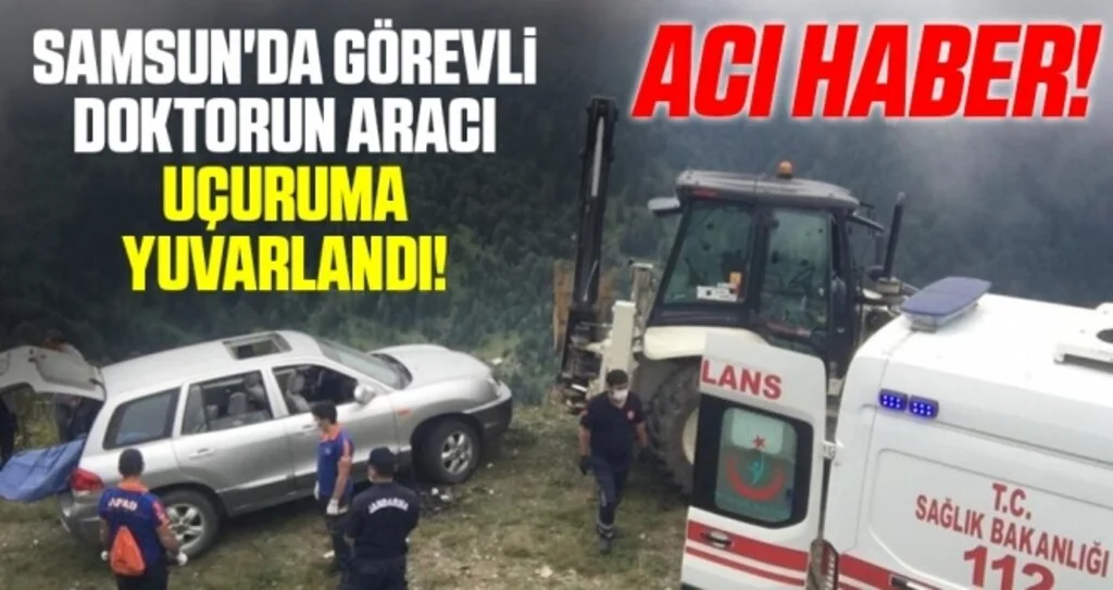Samsun'da Görevli Doktorun Aracı Uçuruma Yuvarlandı! 1 Ölü