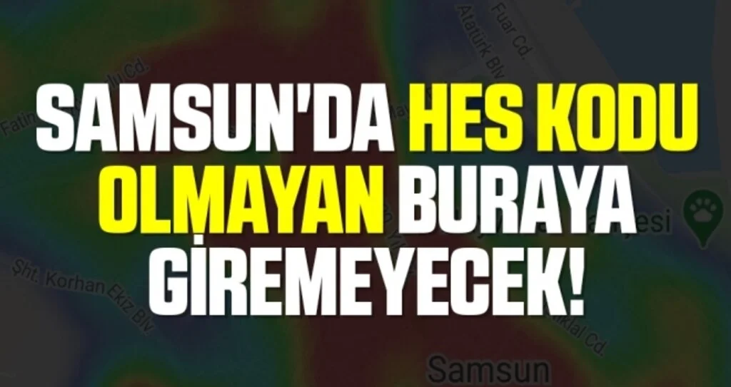 Samsun'da HES Kodu Olmayan Buraya Giremeyecek!