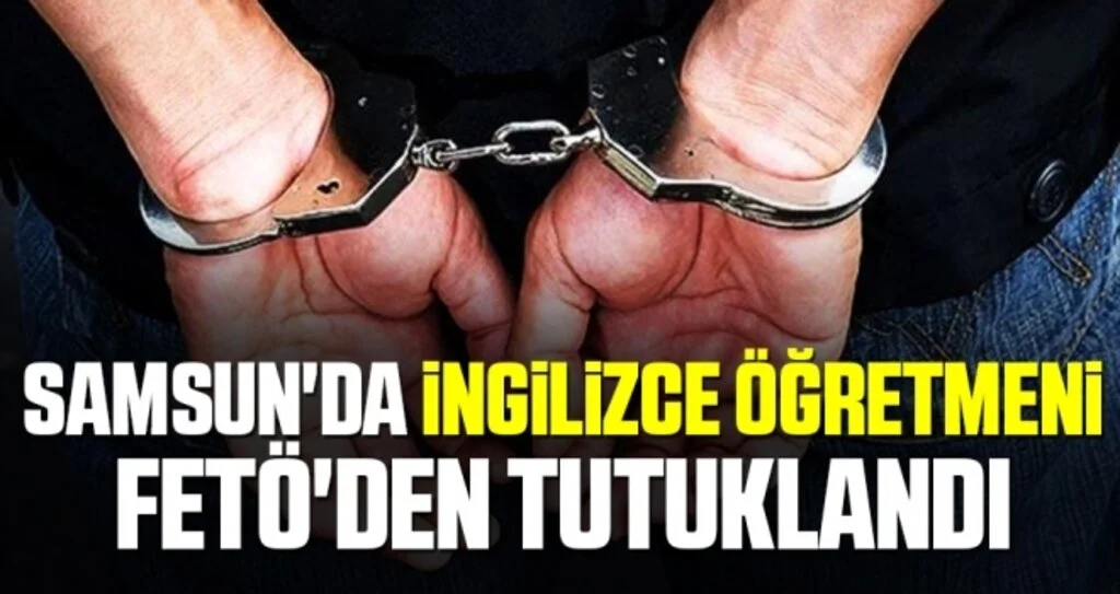 Samsun'da İngilizce öğretmeni FETÖ'den tutuklandı
