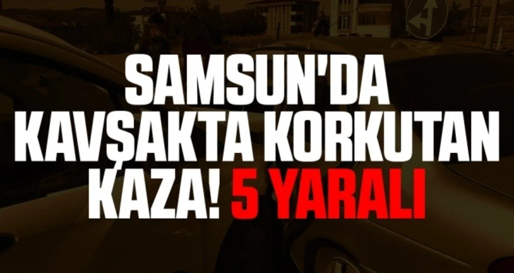 Samsun'da Kavşakta Korkutan Kaza! 5 Yaralı