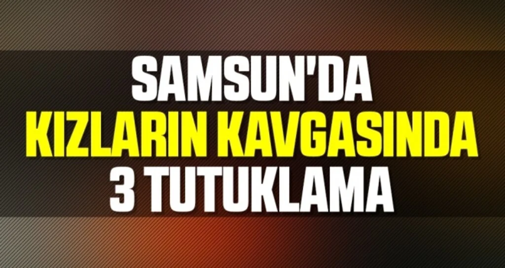Samsun'da Kızların Kavgasında 3 Tutuklama