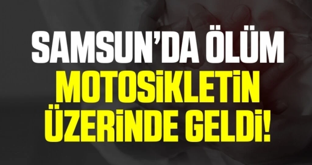 Samsun'da Ölüm Motosikletin Üzerinde Geldi!