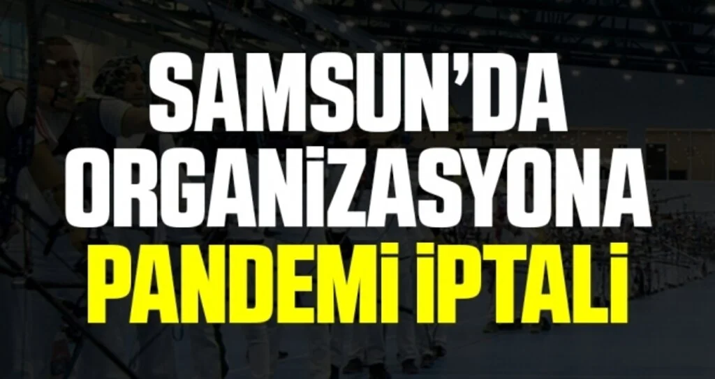 Samsun'da Organizasyona Pandemi İptali