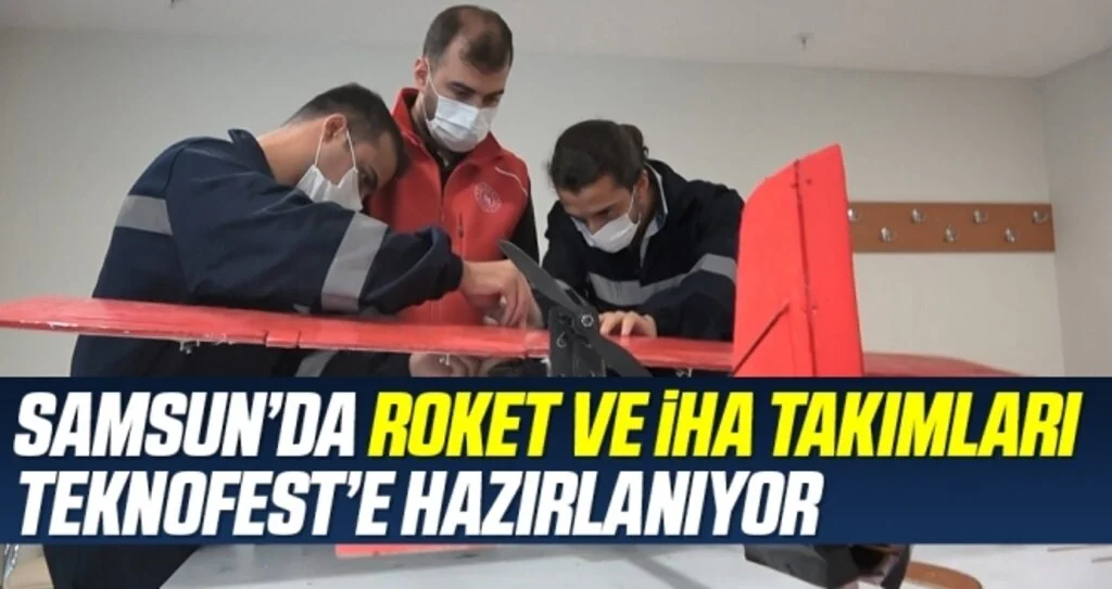 Samsun’da roket ve İHA takımları TEKNOFEST’e hazırlanıyor