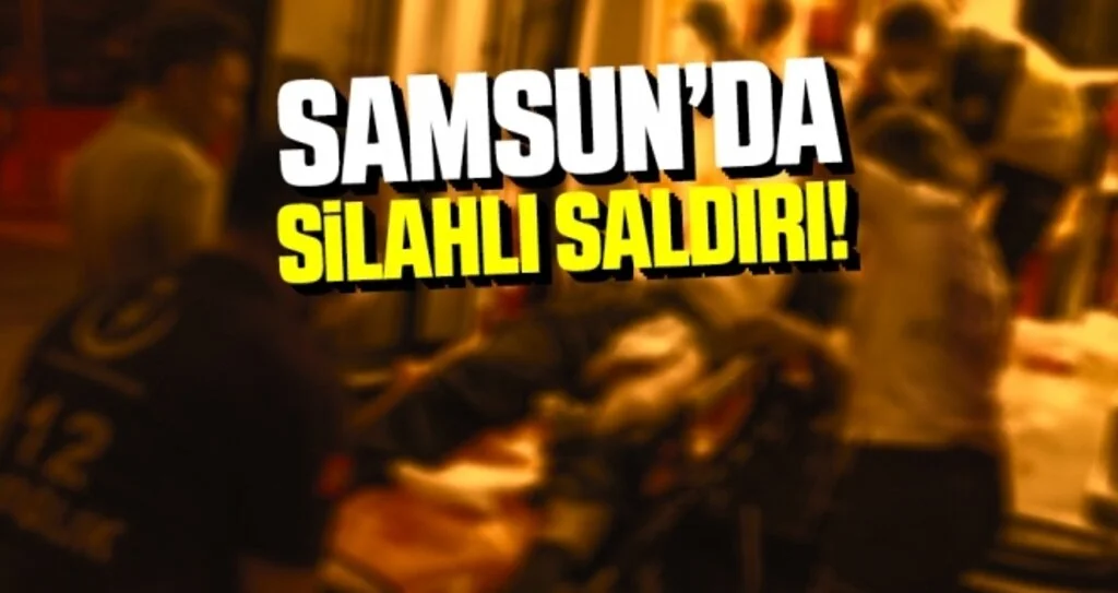 Samsun'da Silahlı Saldırı! 1'i Ağır 2 Yaralı