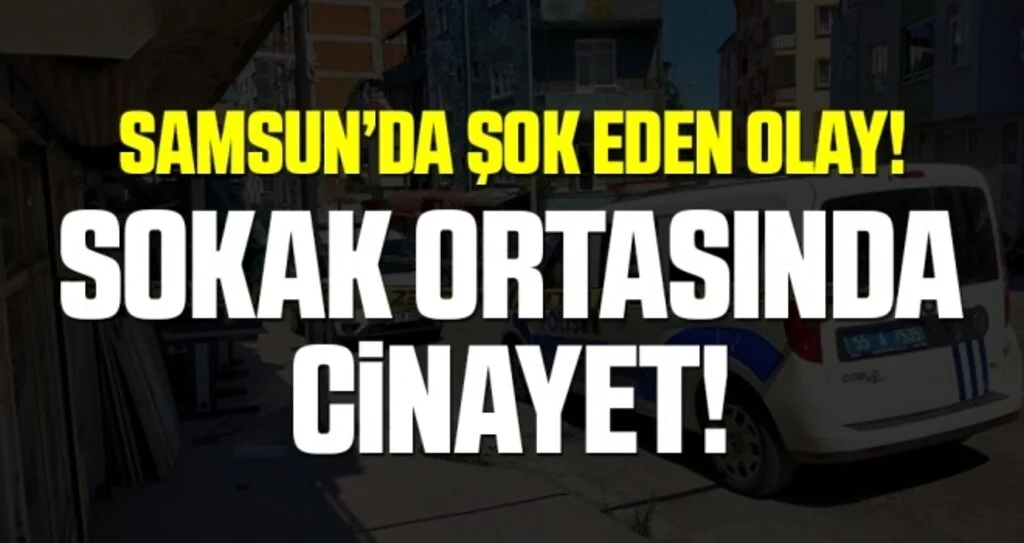 Samsun'da Sokak Ortasında Cinayet!