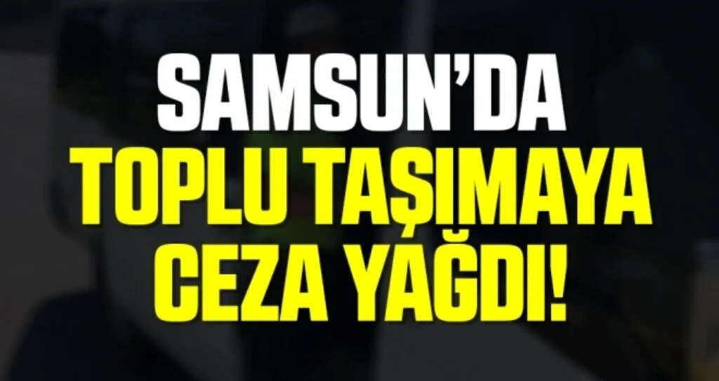 Samsun’da Toplu Taşımaya Ceza Yağdı