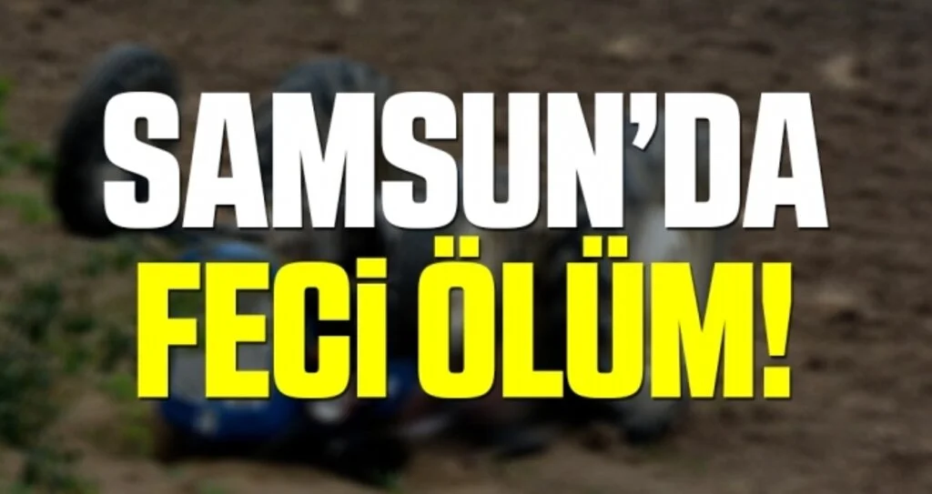 Samsun'da traktör devrildi: 1 ölü