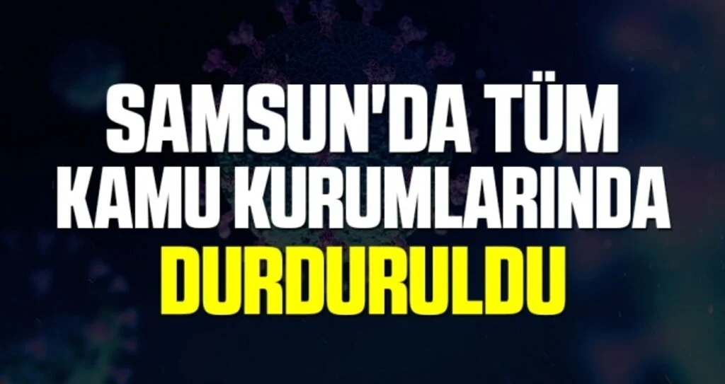 Samsun'da Tüm Kamu Kurumlarında Durduruldu