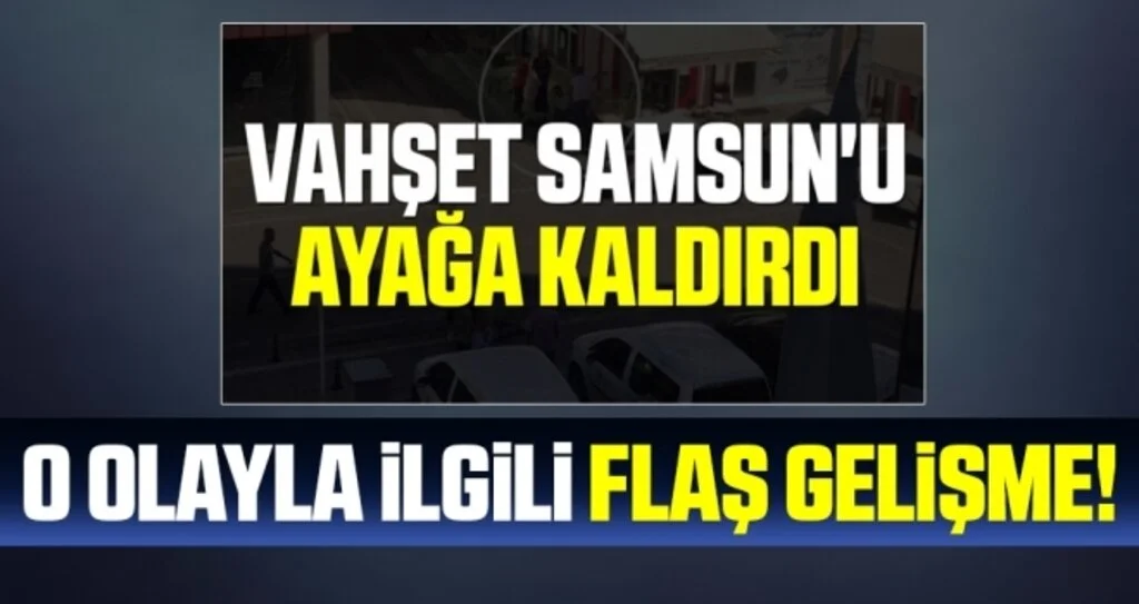 Samsun'da Vahşi cinayetle ilgili flaş gelişme!