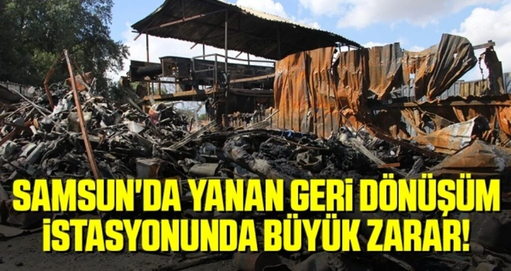 Samsun'da Yanan Geri Dönüşüm İstasyonunda Büyük Zarar!