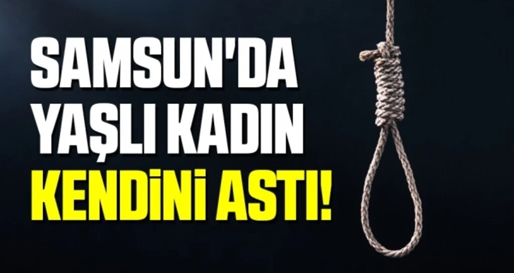 Samsun'da Yaşlı kadın kendini astı!