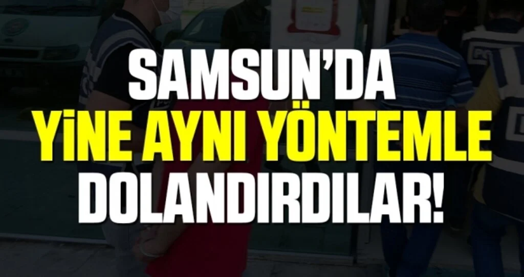 Samsun'da Yine Aynı Yöntemle Dolandırdılar!