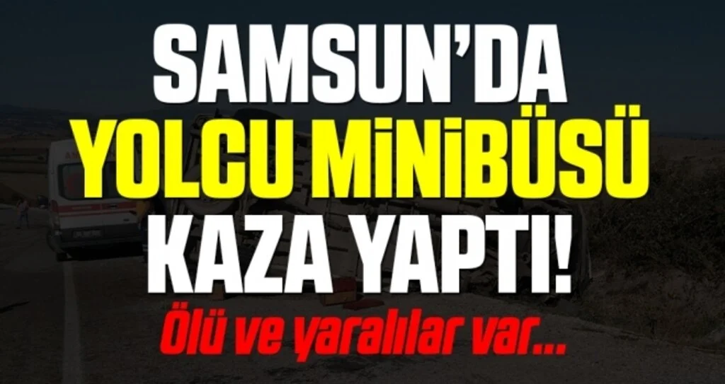 Samsun'da Yolcu Minibüsü Kaza Yaptı! Ölü ve Yaralılar Var
