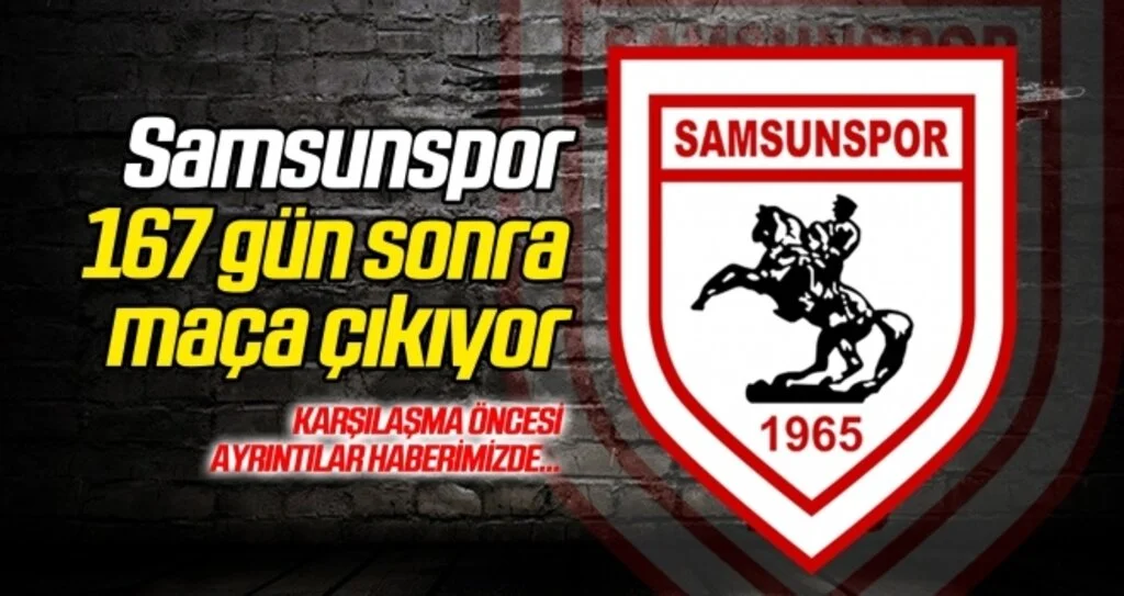 Samsunspor 167 gün sonra maça çıkıyor